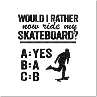 Would I Rather Now Ride My Skateboard Funny Skateboard Posters and Art